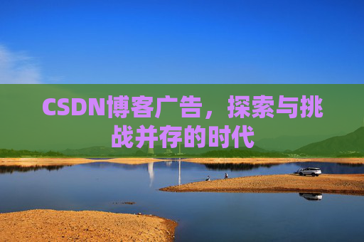 CSDN博客广告，探索与挑战并存的时代